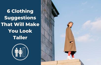 6 Clothing Suggestions That Will Make You Look Taller
